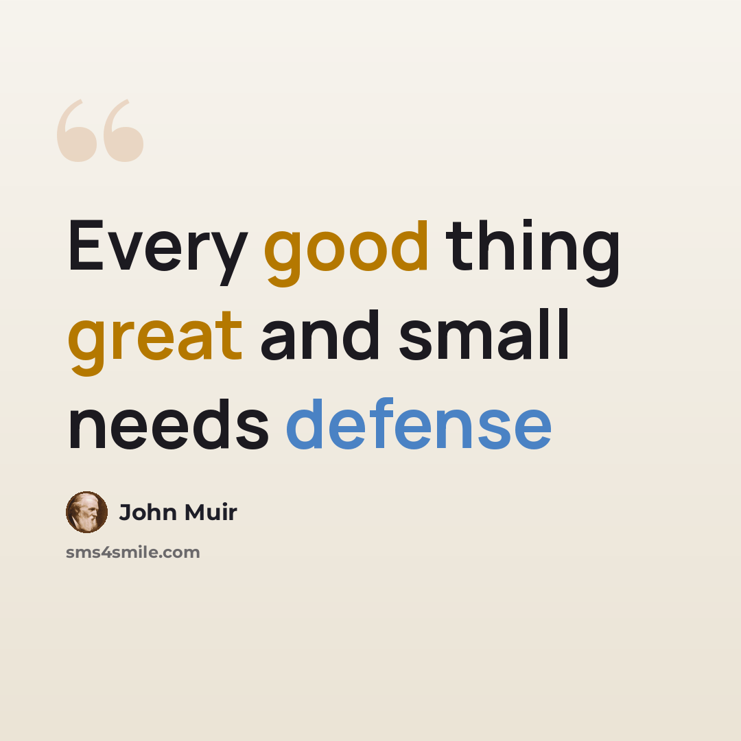 “Every good thing great and small needs defense” quote by John Muir