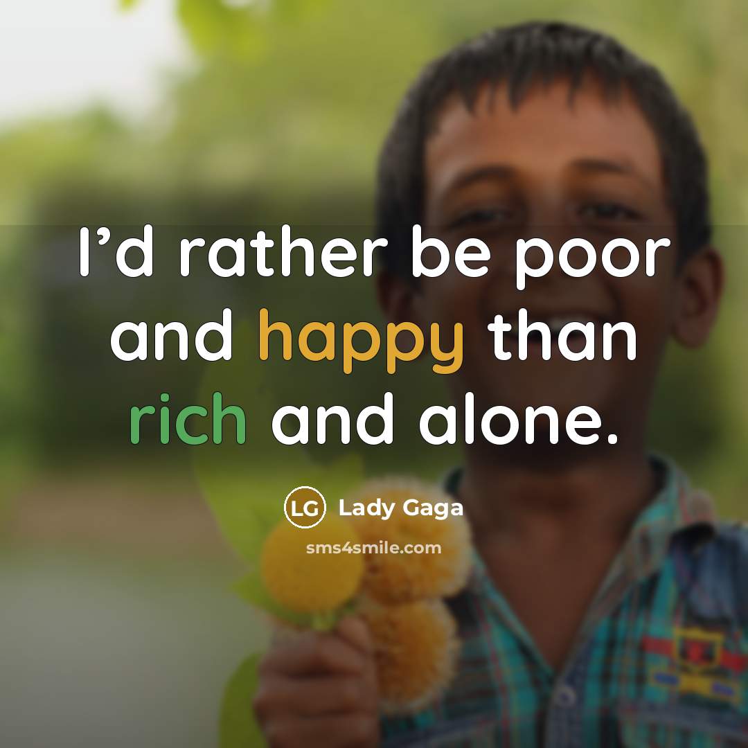 “I’d rather be poor and happy than rich and alone.” quote by Lady Gaga