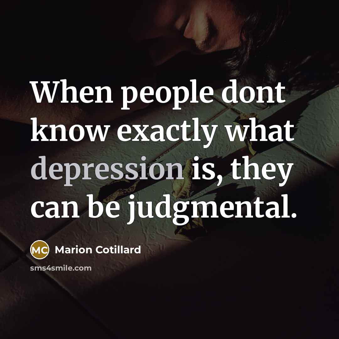 “When people dont know exactly what depression is, they can be judgmental.” quote by Marion Cotillard