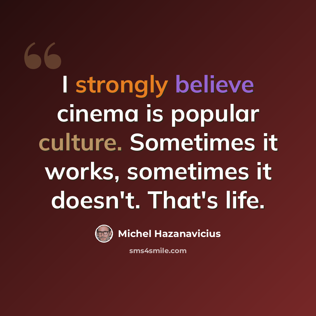 “I strongly believe cinema is popular culture. Sometimes it works, sometimes it doesn't. That's life.” quote by Michel Hazanavicius
