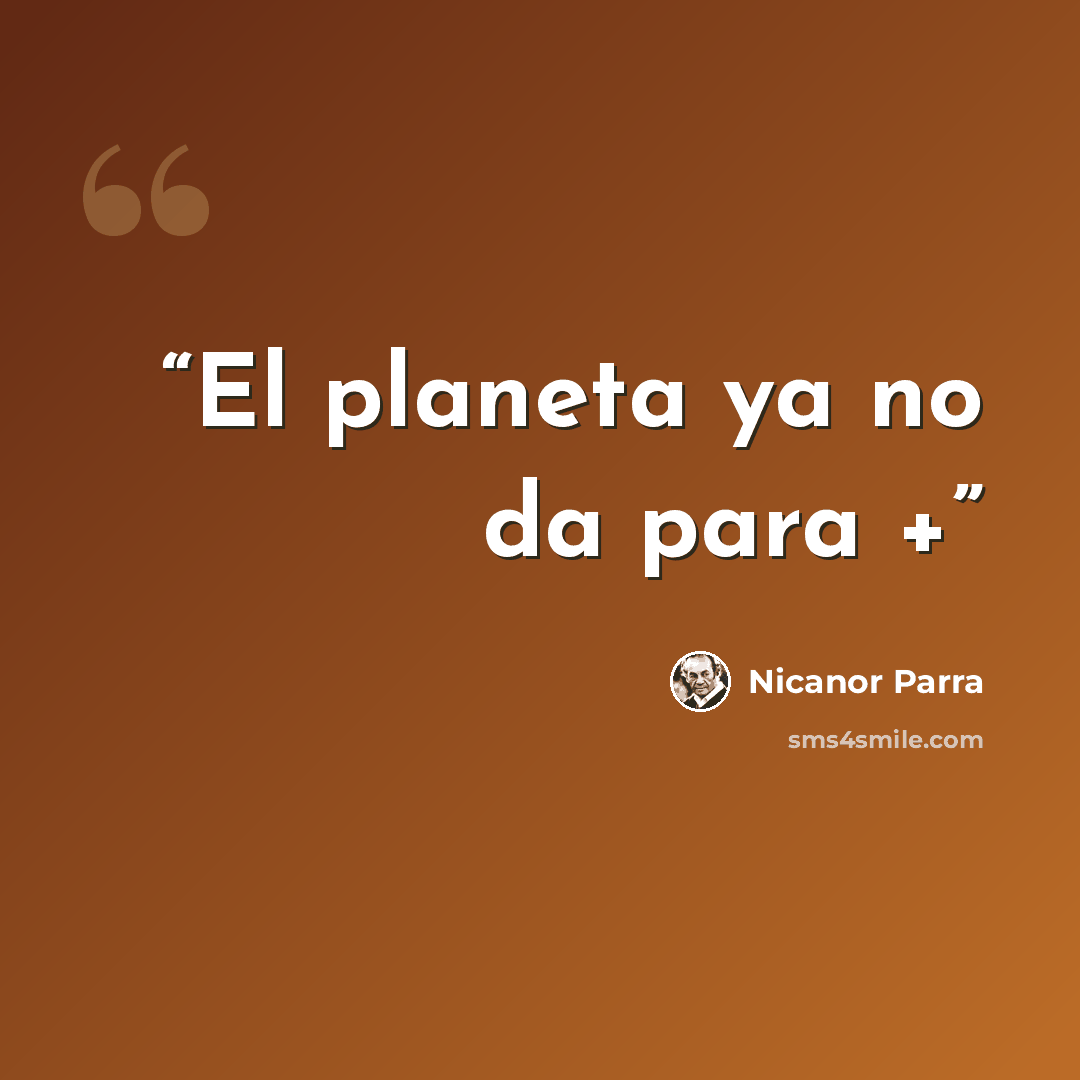 “El planeta ya no da para +” quote by Nicanor Parra