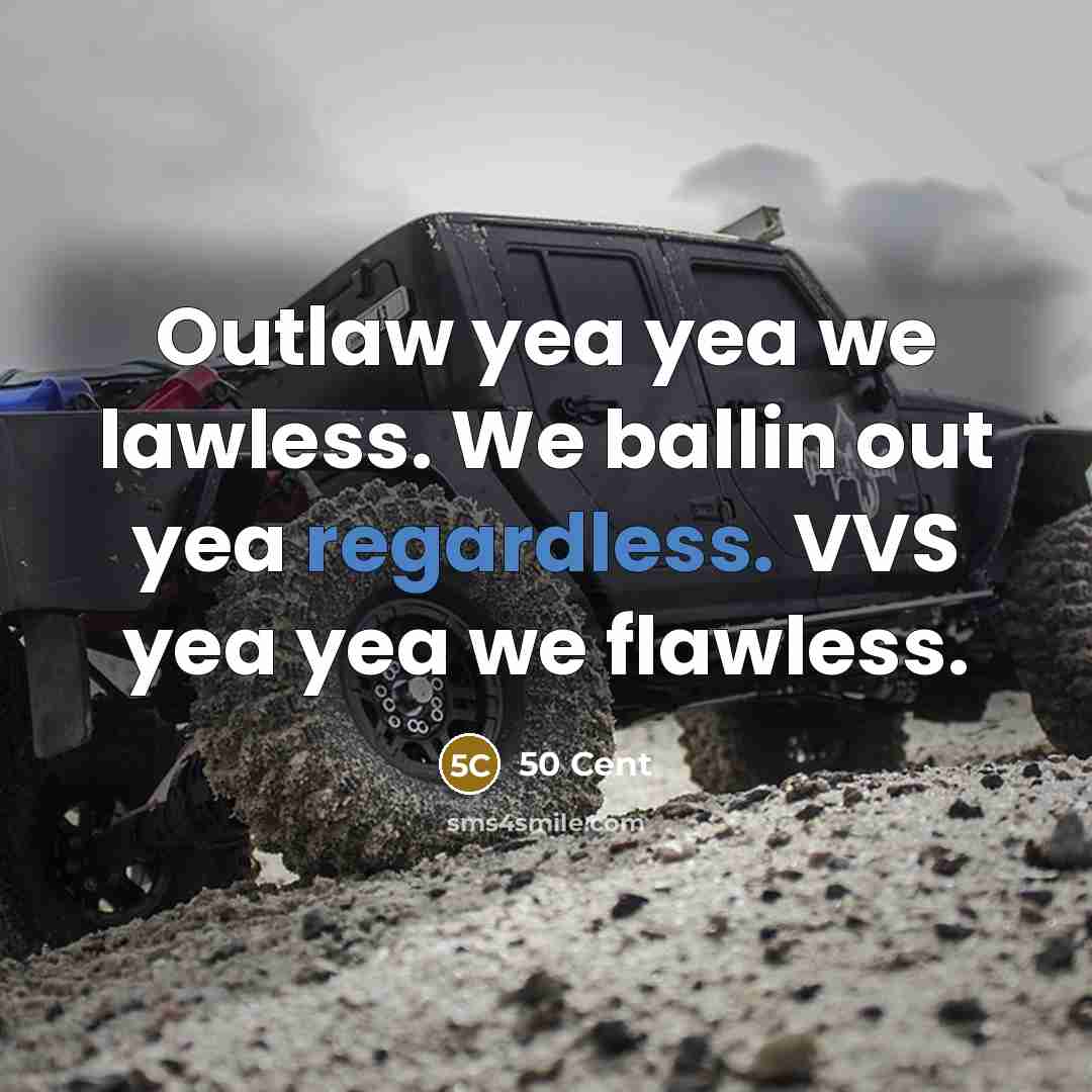 “Outlaw yea yea we lawless. We ballin out yea regardless. VVS yea yea we flawless.” quote by 50 Cent