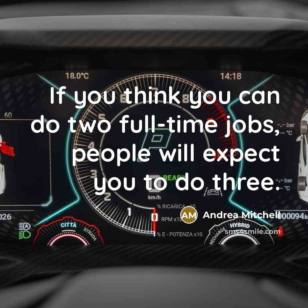 “If you think you can do two full-time jobs, people will expect you to do three.” quote by Andrea Mitchell