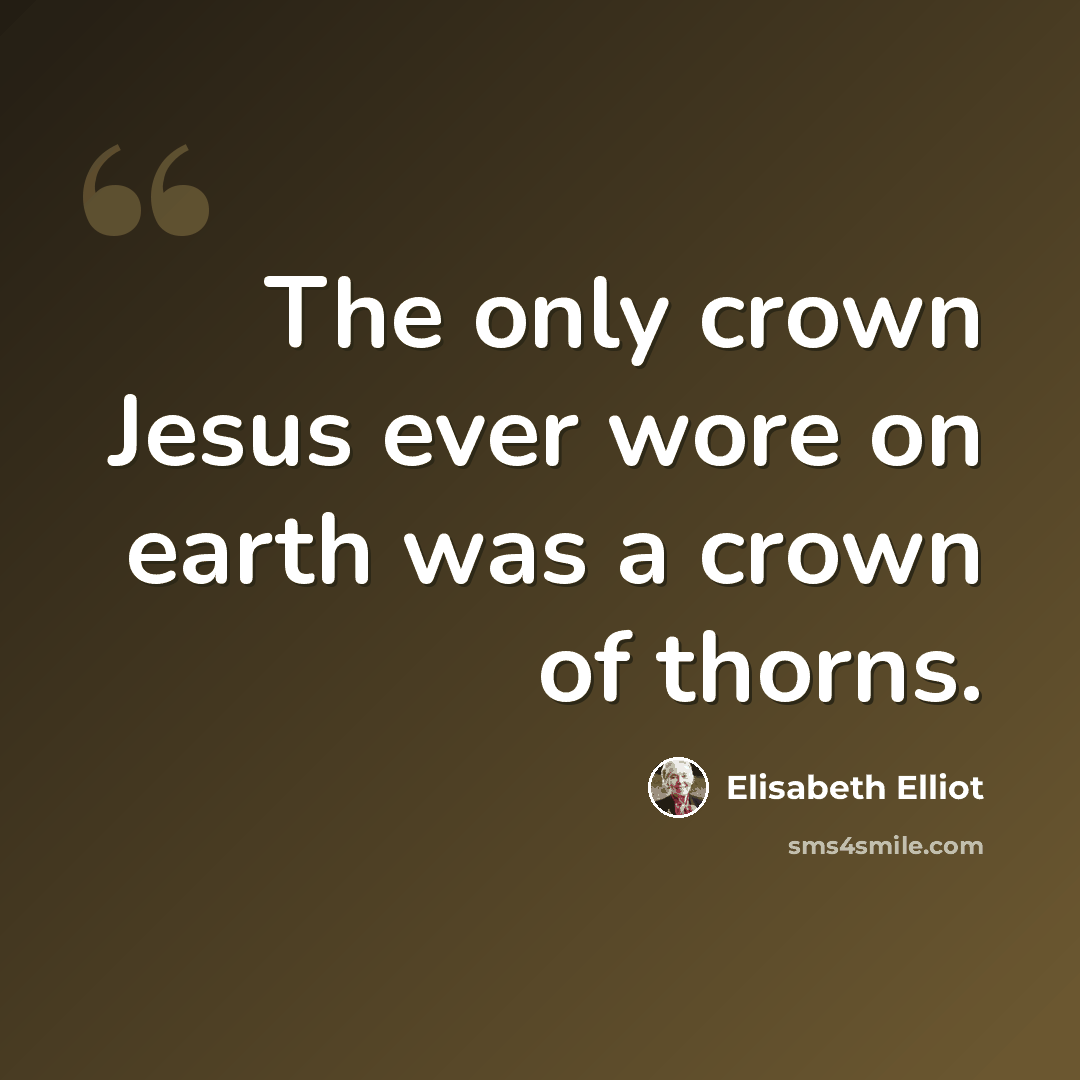 “The only crown Jesus ever wore on earth was a crown of thorns.” quote by Elisabeth Elliot