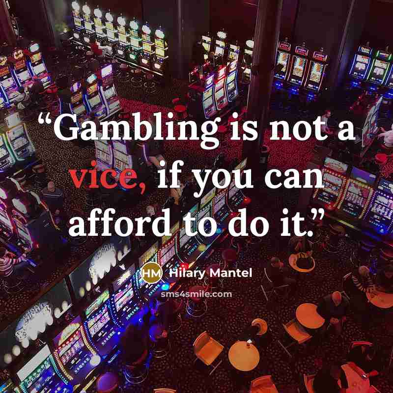 “Gambling is not a vice, if you can afford to do it.” quote by Hilary Mantel