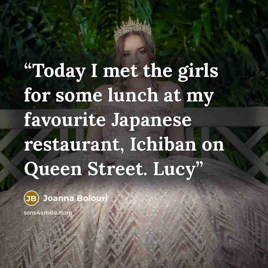“Today I met the girls for some lunch at my favourite Japanese restaurant, Ichiban on Queen Street. Lucy” quote by Joanna Bolouri