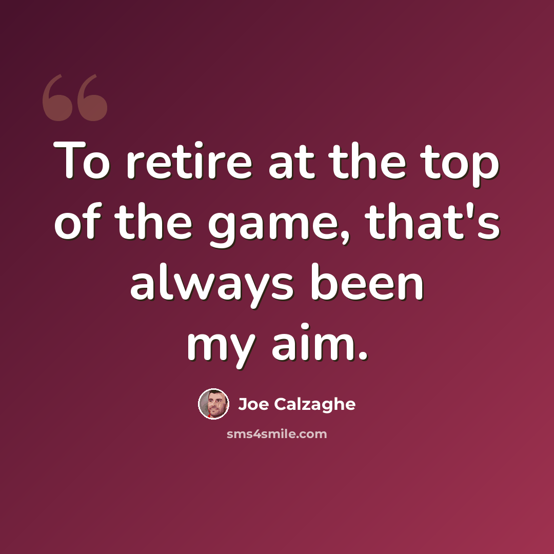 “To retire at the top of the game, that's always been my aim.” quote by Joe Calzaghe