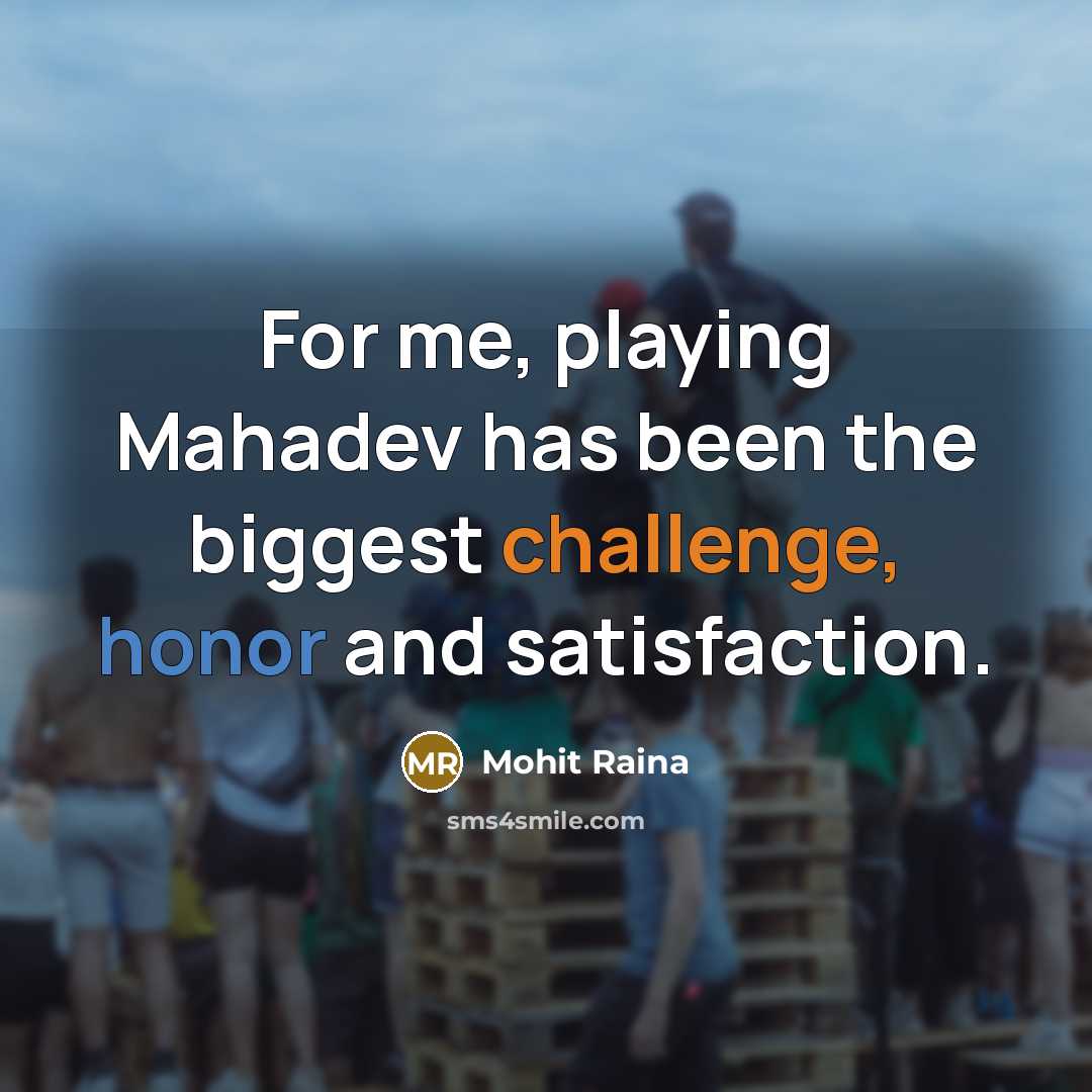 “For me, playing Mahadev has been the biggest challenge, honor and satisfaction.” quote by Mohit Raina