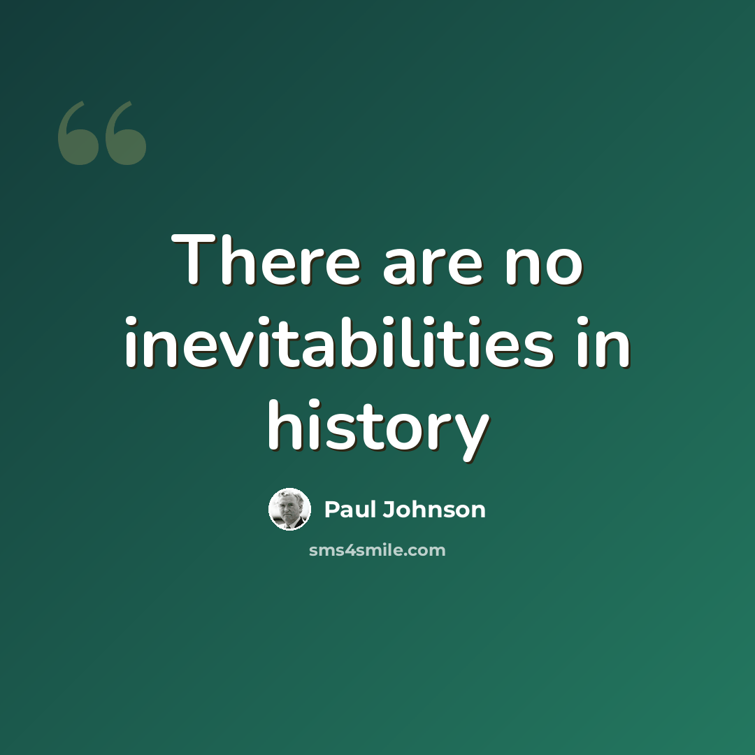 “There are no inevitabilities in history” quote by Paul Johnson