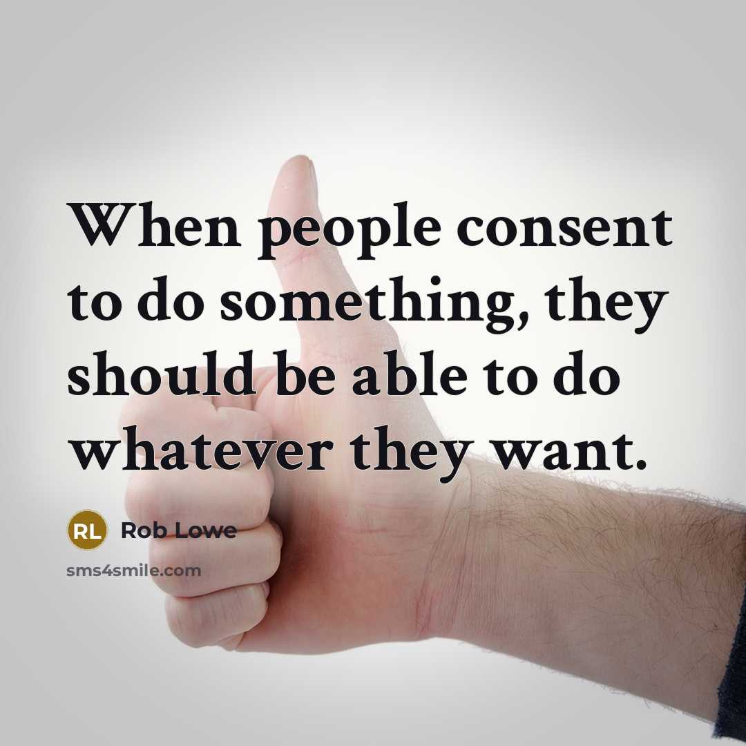 “When people consent to do something, they should be able to do whatever they want.” quote by Rob Lowe