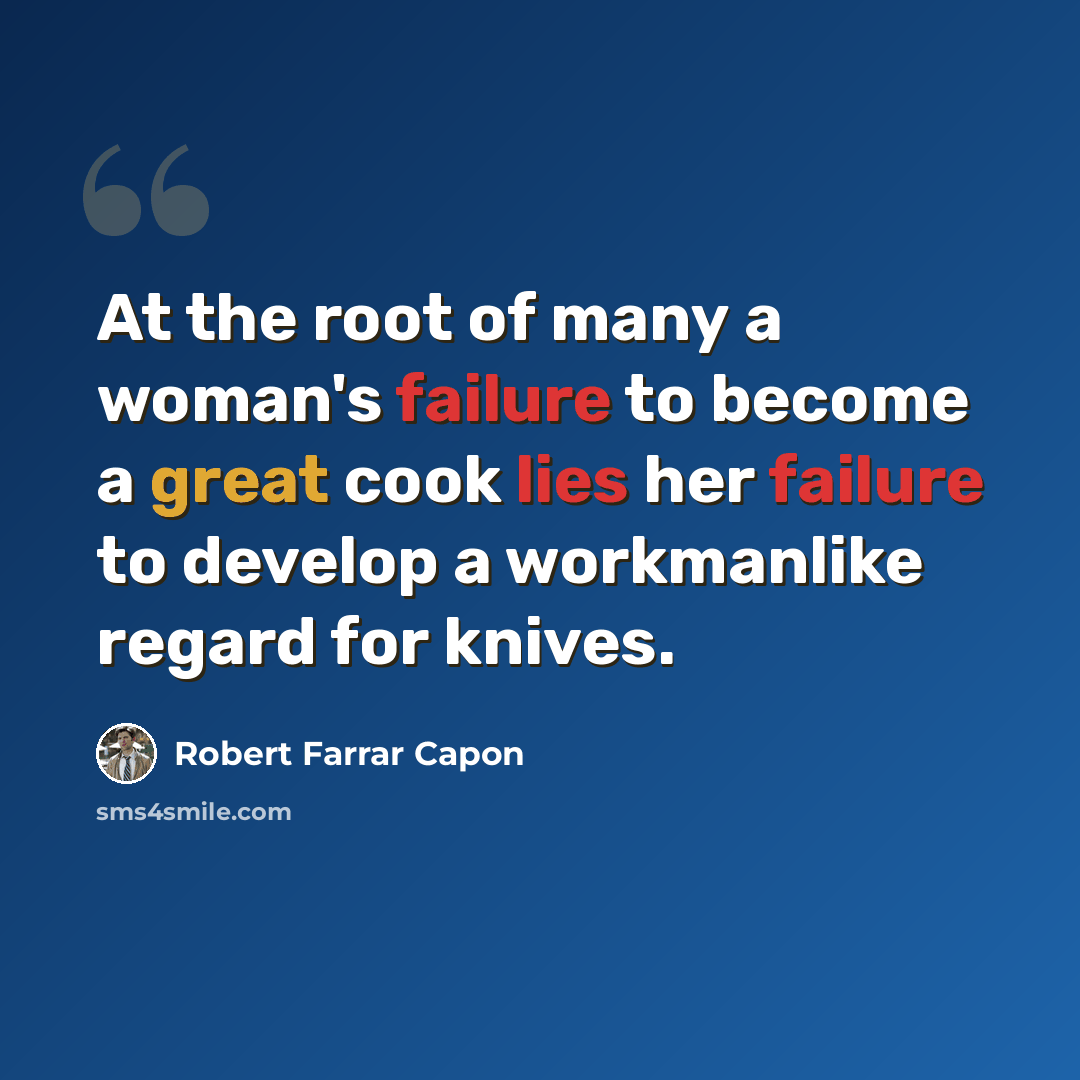 “At the root of many a woman's failure to become a great cook lies her failure to develop a workmanlike regard for knives.” quote by Robert Farrar Capon