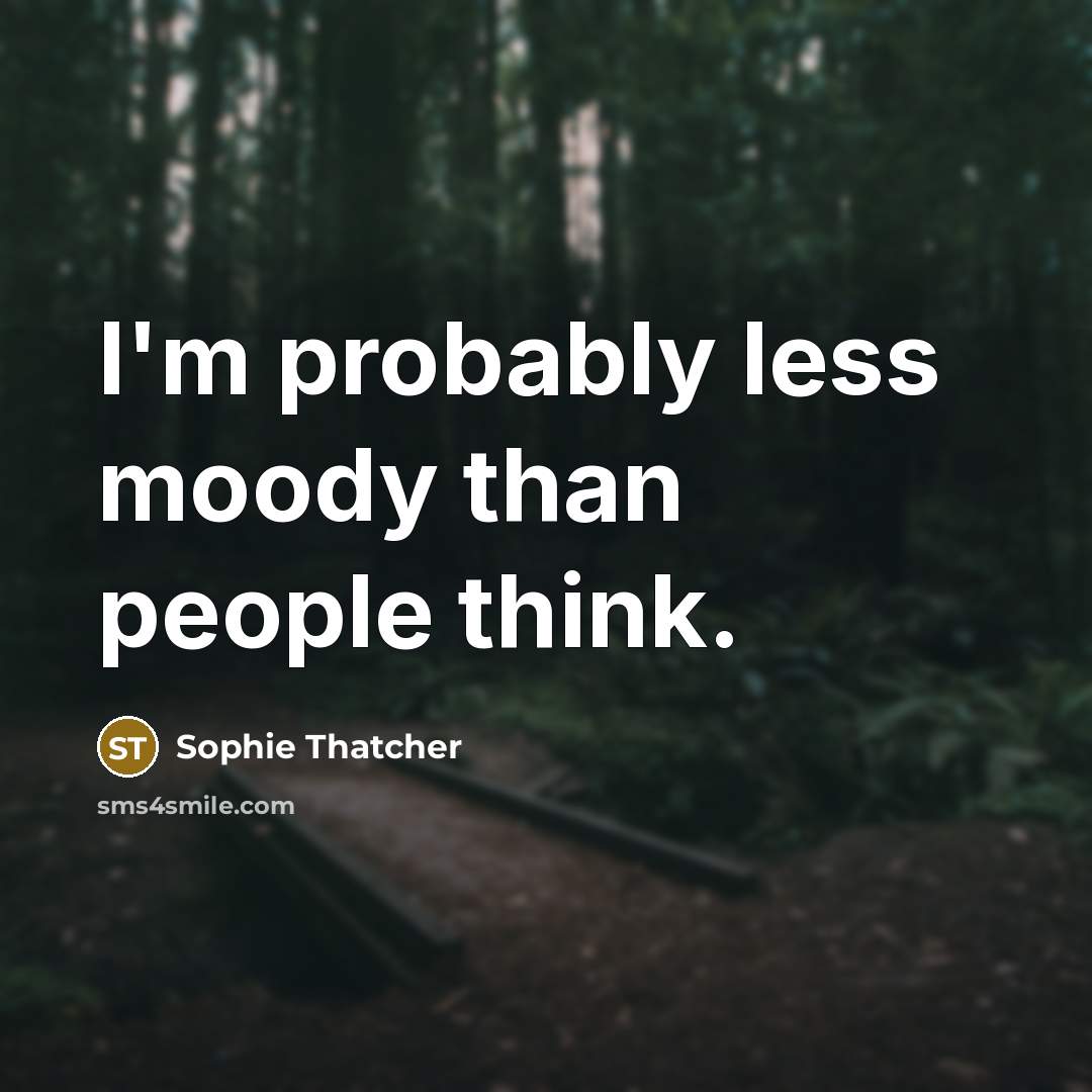 “I'm probably less moody than people think.” quote by Sophie Thatcher
