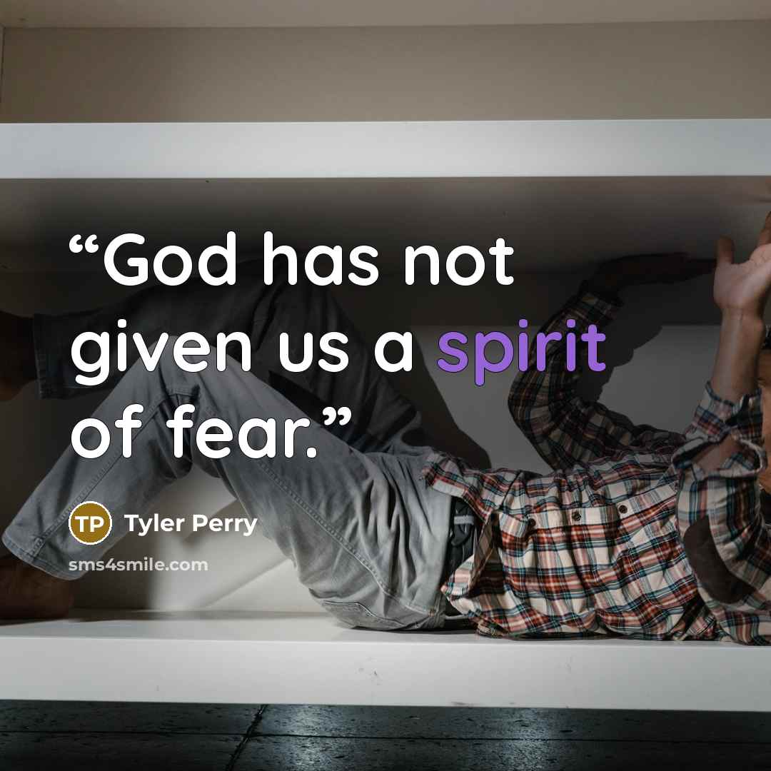 “God has not given us a spirit of fear.” quote by Tyler Perry