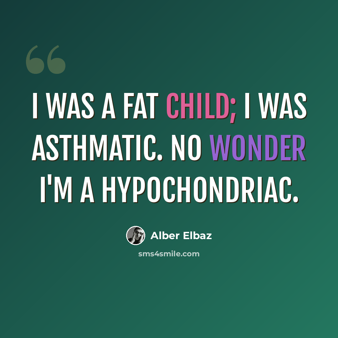 “I was a fat child; I was asthmatic. No wonder I'm a hypochondriac.” quote by Alber Elbaz
