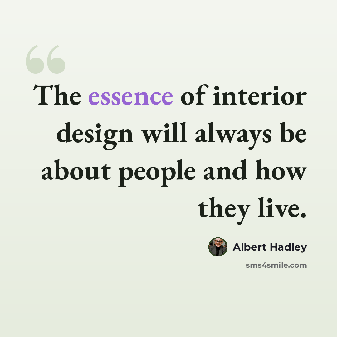 “The essence of interior design will always be about people and how they live.” quote by Albert Hadley