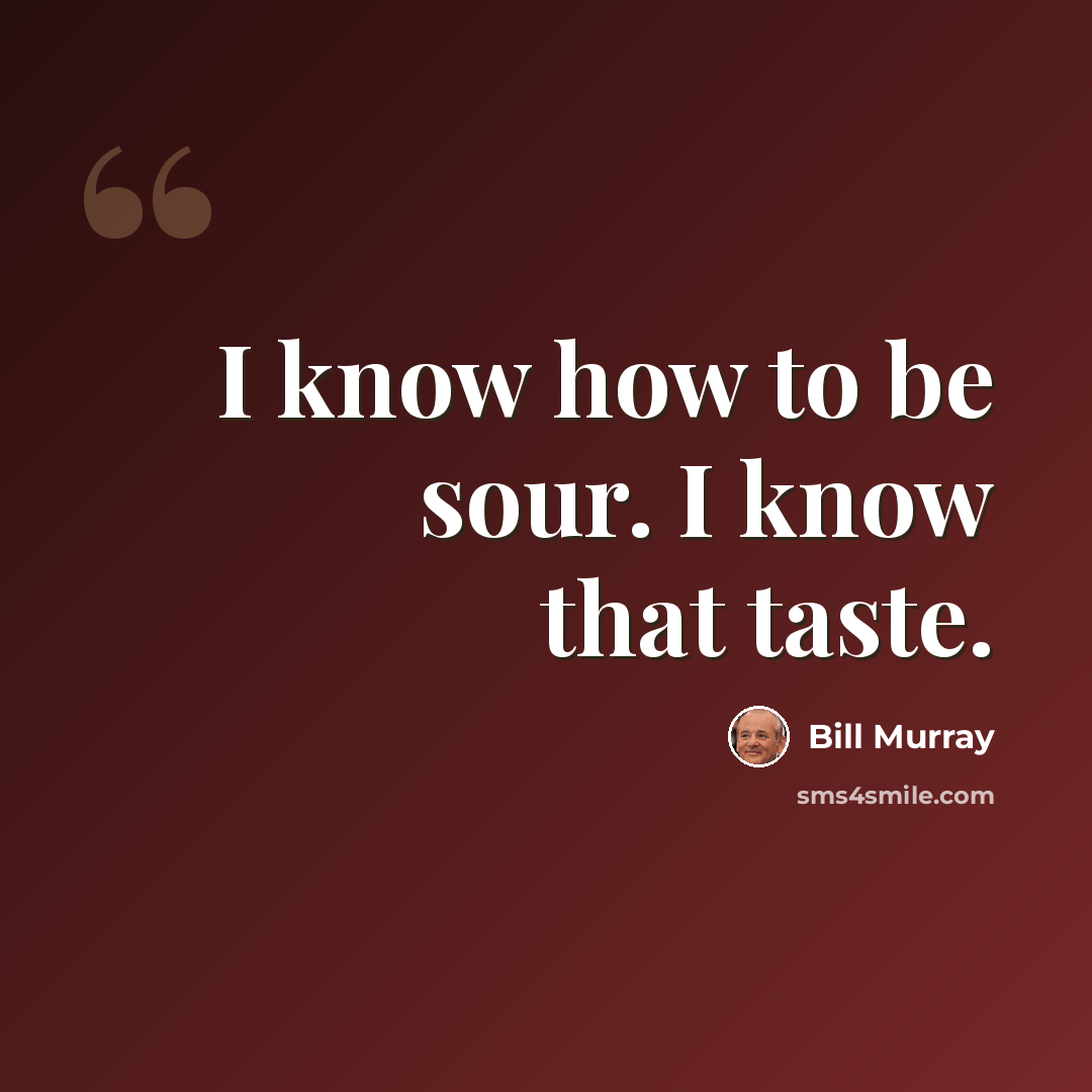 “I know how to be sour. I know that taste.” quote by Bill Murray