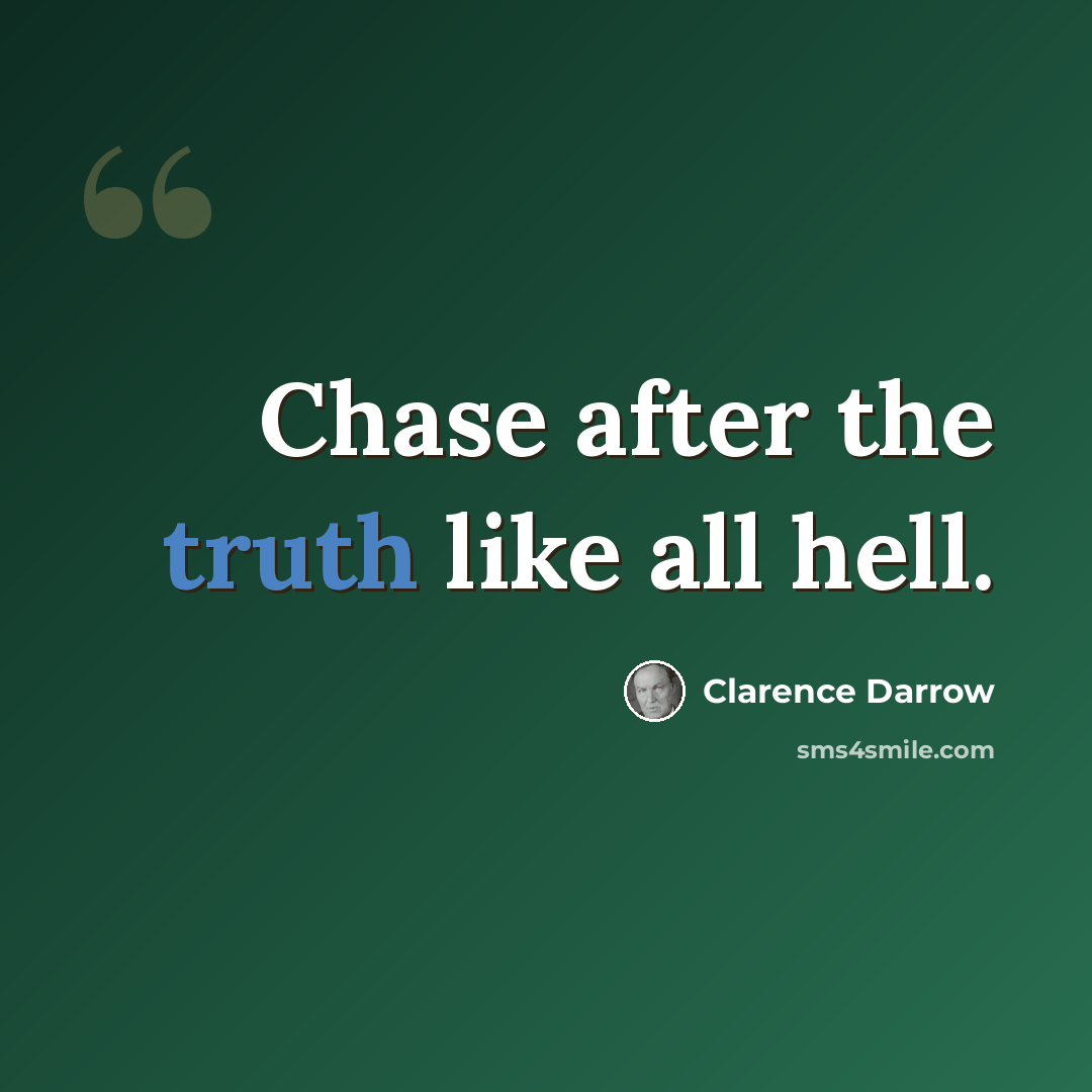 “Chase after the truth like all hell.” quote by Clarence Darrow