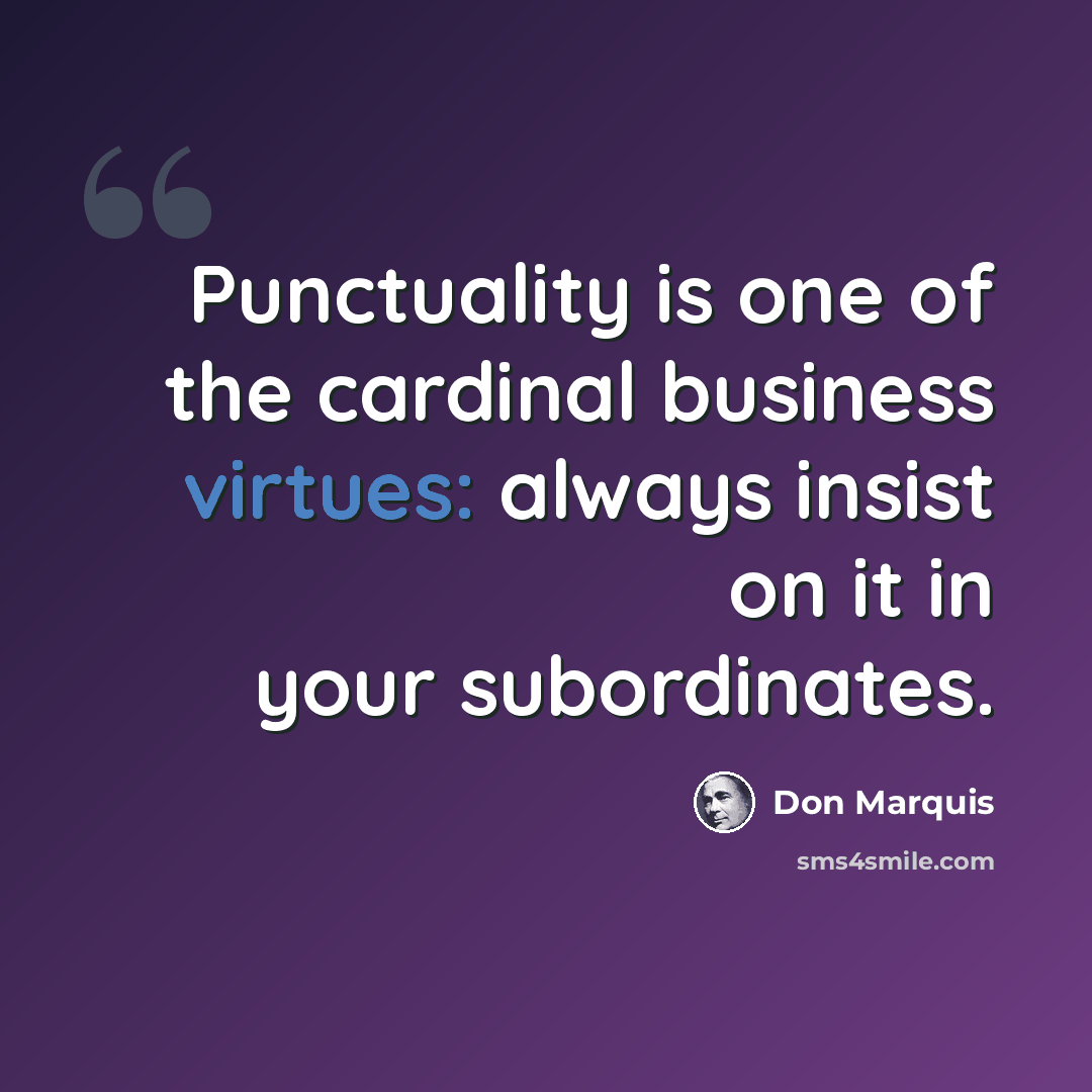 “Punctuality is one of the cardinal business virtues: always insist on it in your subordinates.” quote by Don Marquis