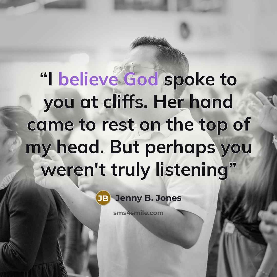 “I believe God spoke to you at cliffs. Her hand came to rest on the top of my head. But perhaps you weren't truly listening” quote by Jenny B. Jones