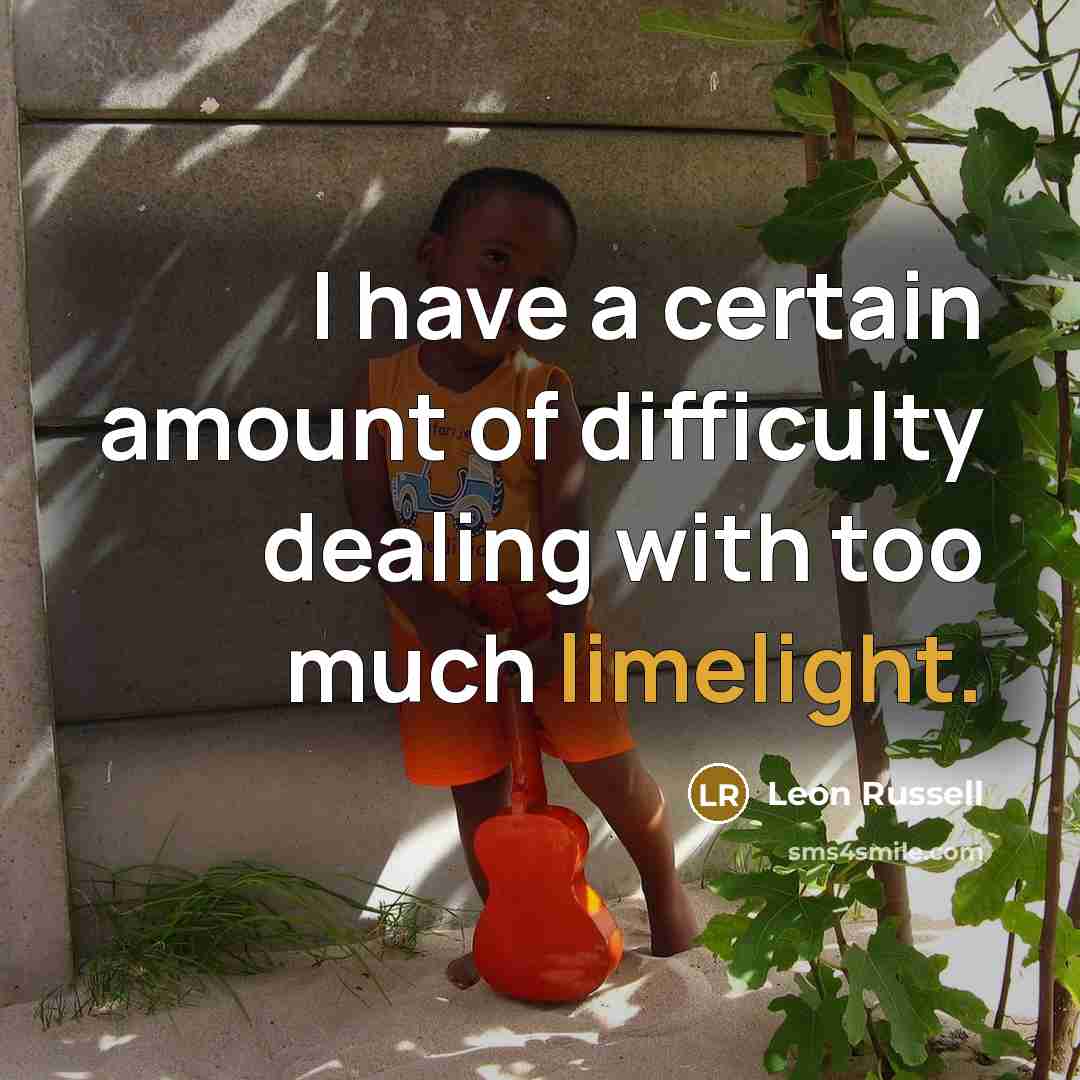 “I have a certain amount of difficulty dealing with too much limelight.” quote by Leon Russell