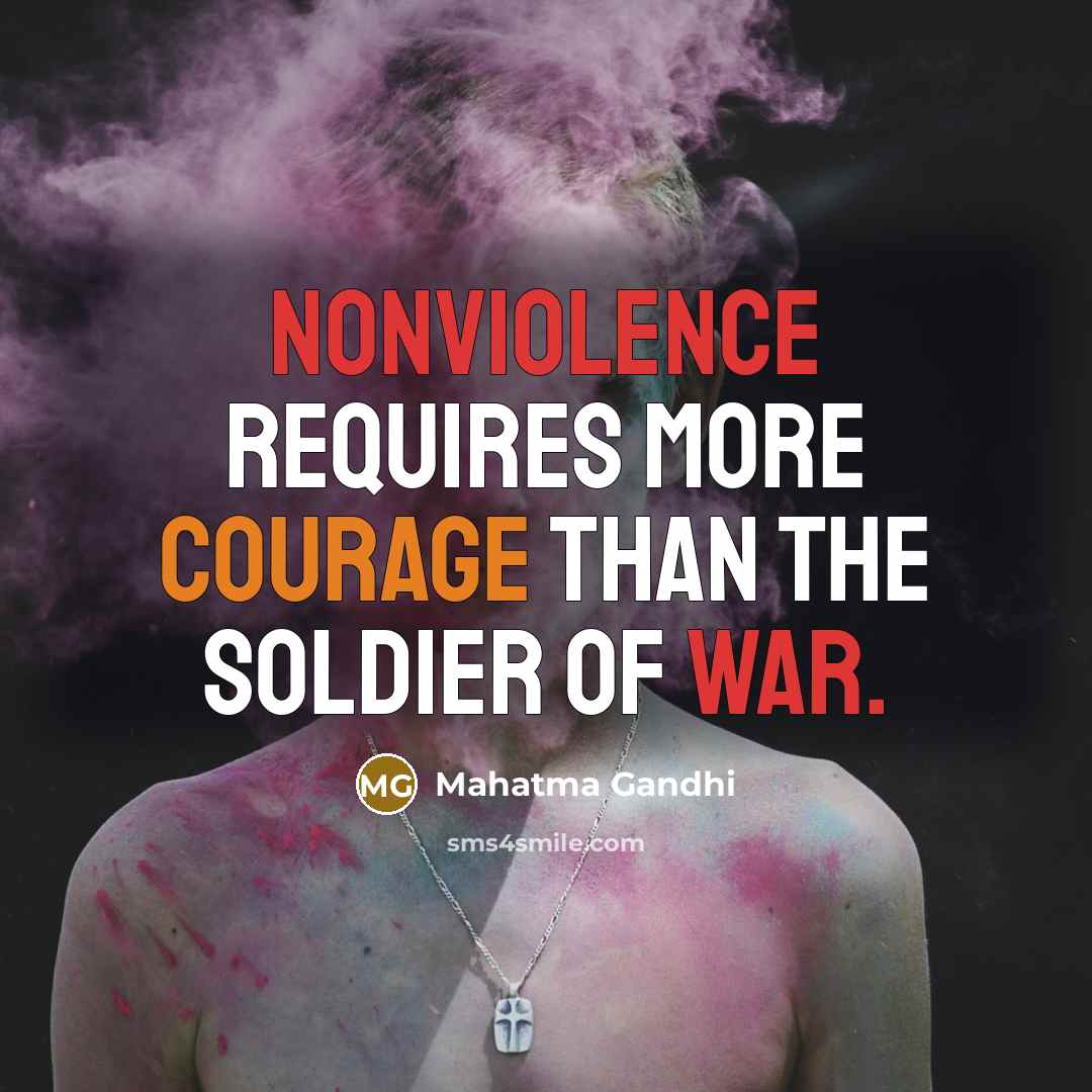 “Nonviolence requires more courage than the soldier of war.” quote by Mahatma Gandhi