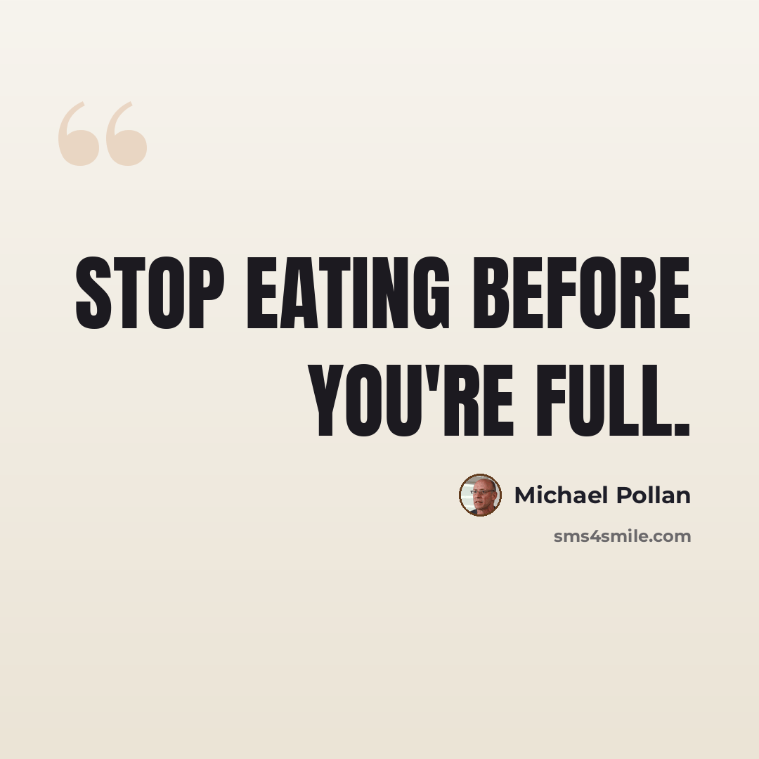 “Stop eating before you're full.” quote by Michael Pollan