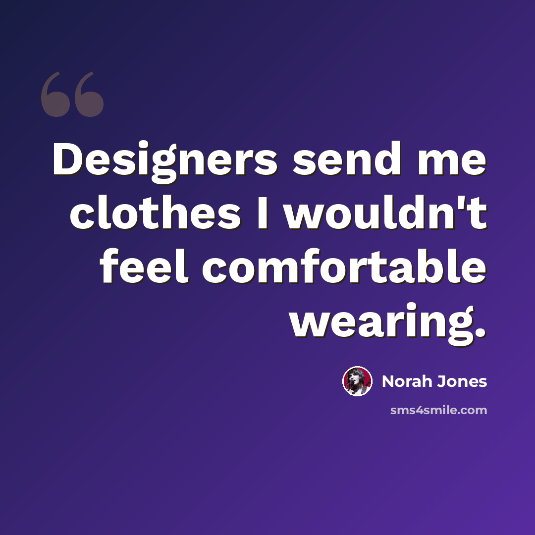 “Designers send me clothes I wouldn't feel comfortable wearing.” quote by Norah Jones