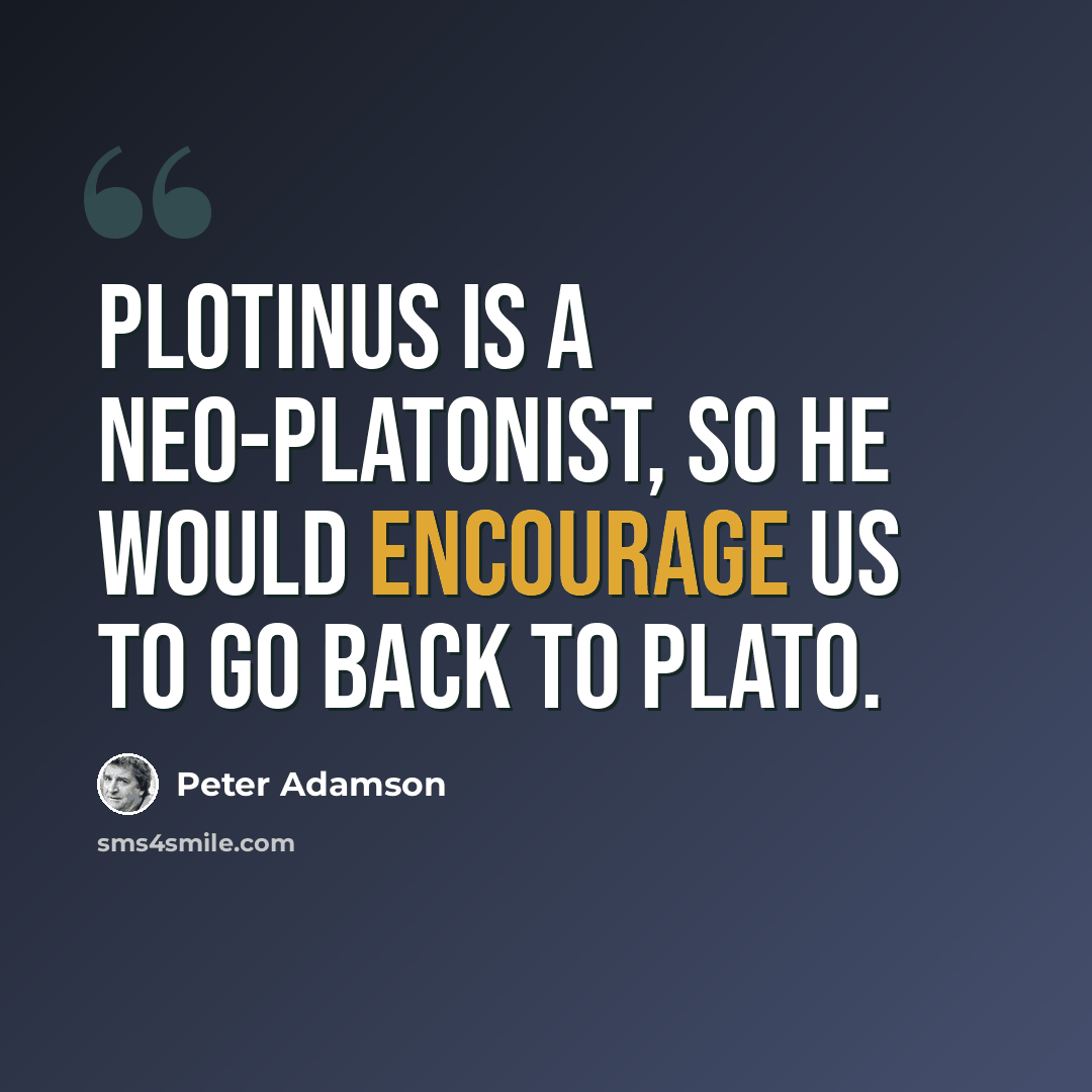 “Plotinus is a neo-Platonist, so he would encourage us to go back to Plato.” quote by Peter Adamson