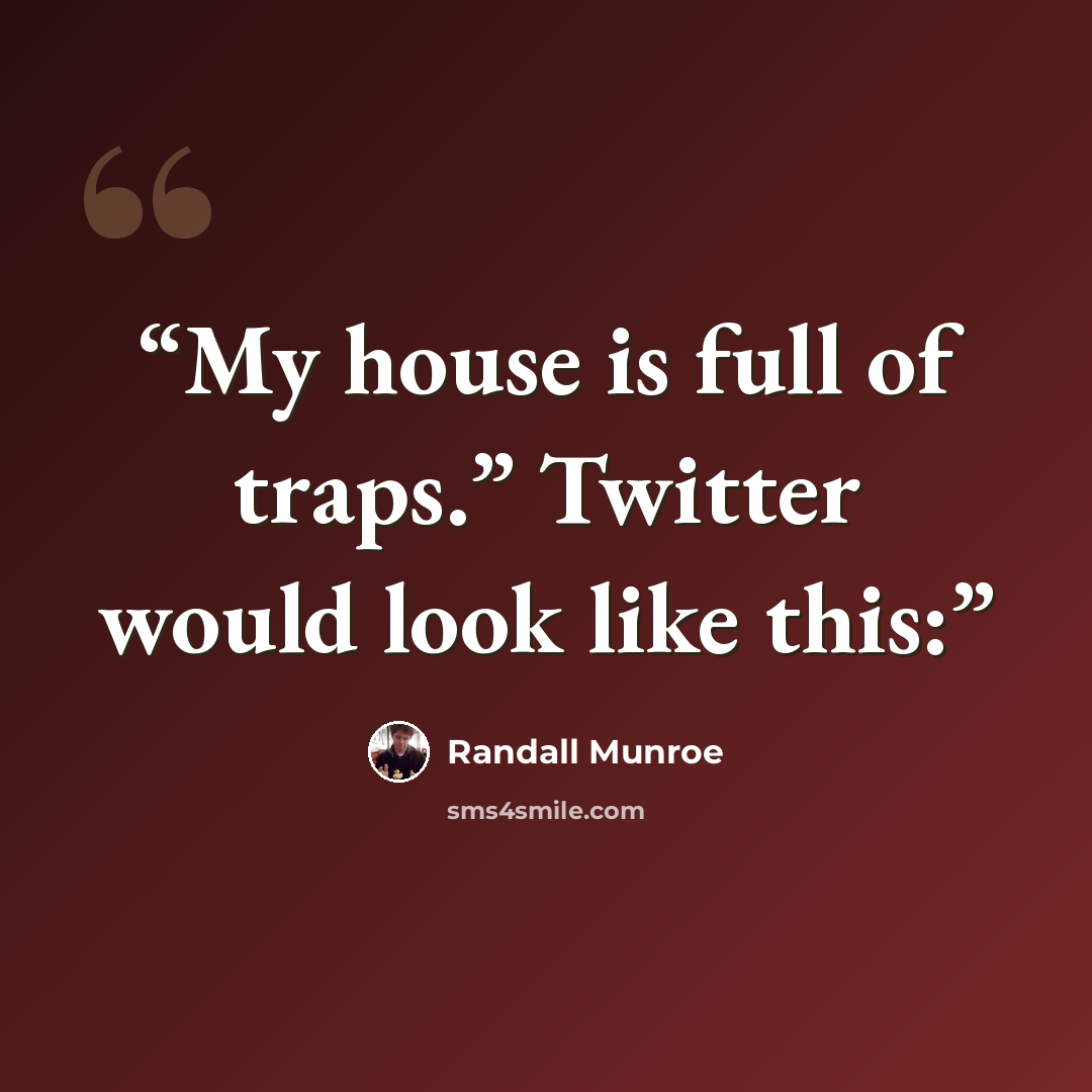 “My house is full of traps.” Twitter would look like this:” quote by Randall Munroe
