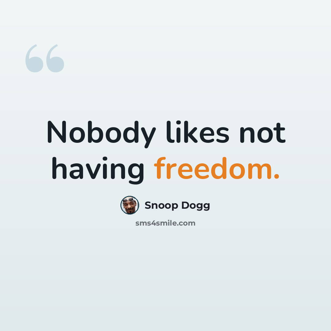 “Nobody likes not having freedom.” quote by Snoop Dogg