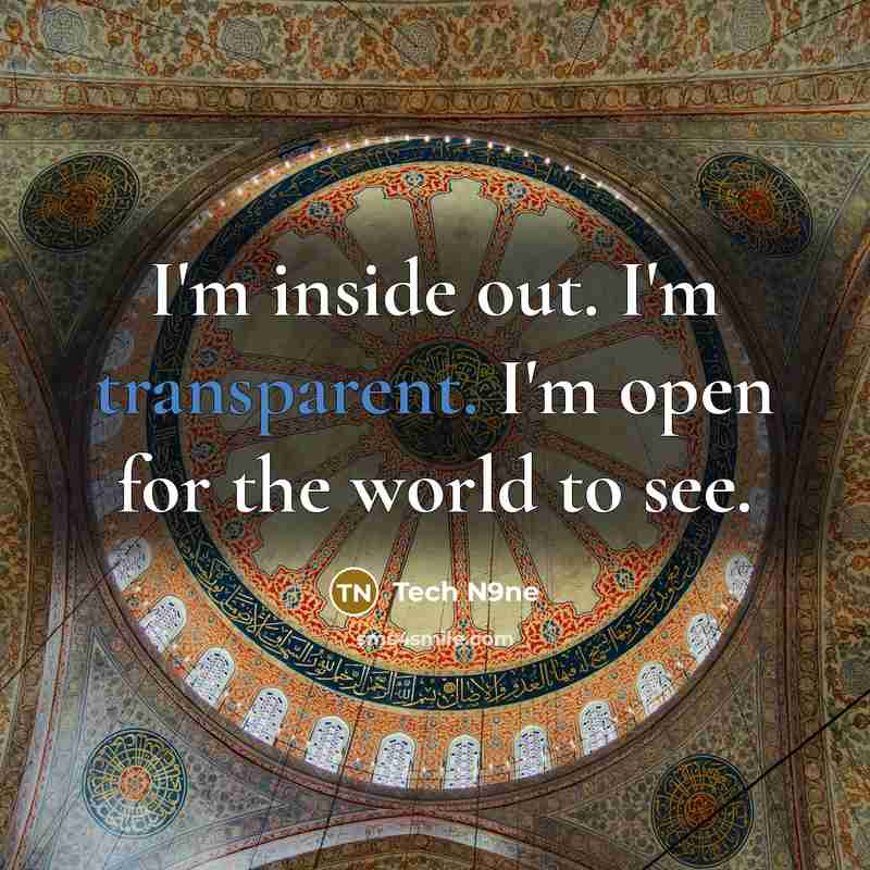 “I'm inside out. I'm transparent. I'm open for the world to see.” quote by Tech N9ne