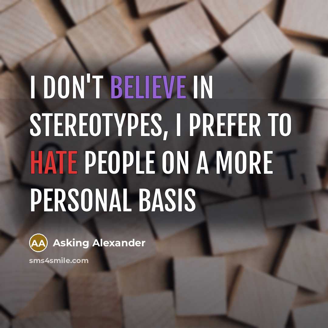 “I don't believe in stereotypes, I prefer to hate people on a more personal basis” quote by Asking Alexander
