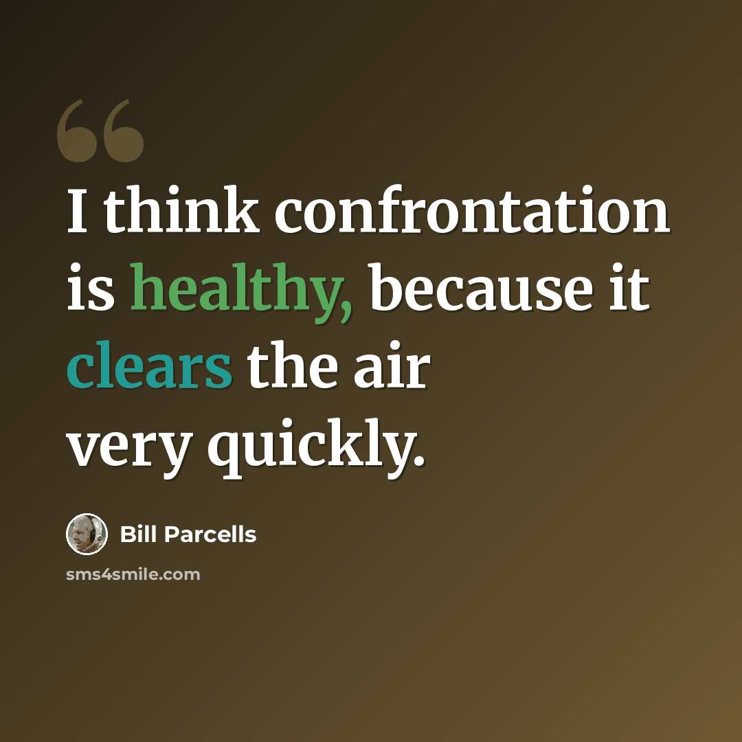 “I think confrontation is healthy, because it clears the air very quickly.” quote by Bill Parcells