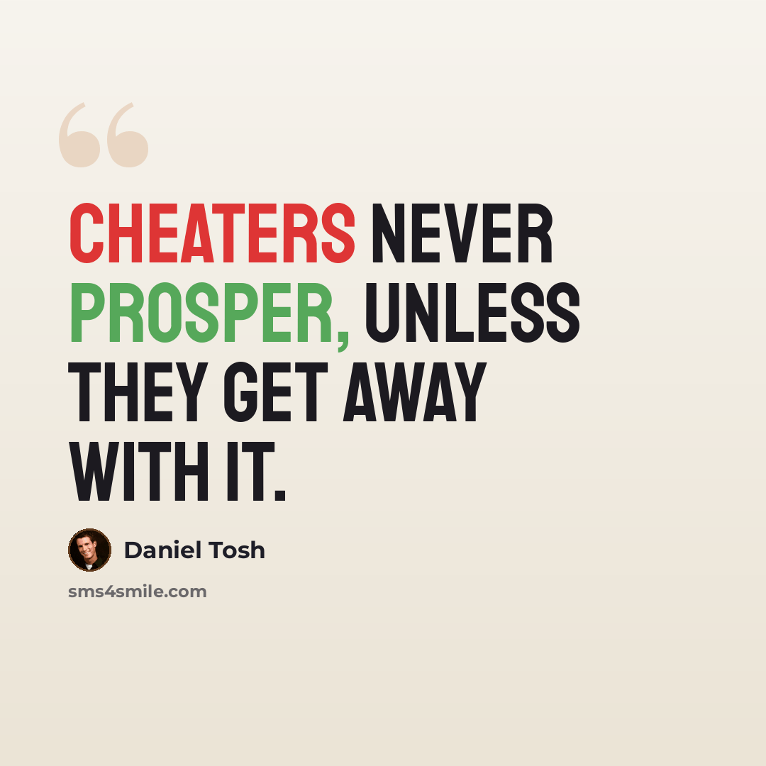 “Cheaters never prosper, unless they get away with it.” quote by Daniel Tosh