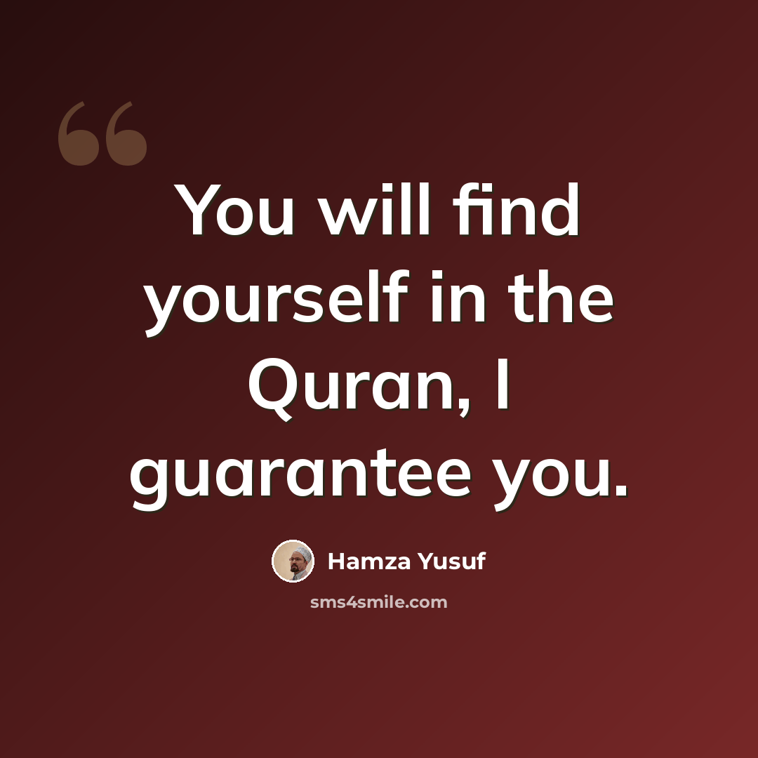 “You will find yourself in the Quran, I guarantee you.” quote by Hamza Yusuf