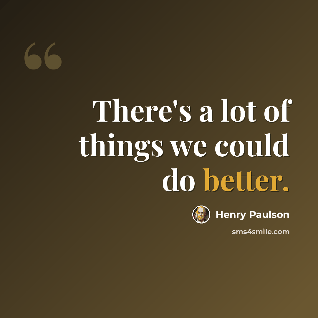 “There's a lot of things we could do better.” quote by Henry Paulson