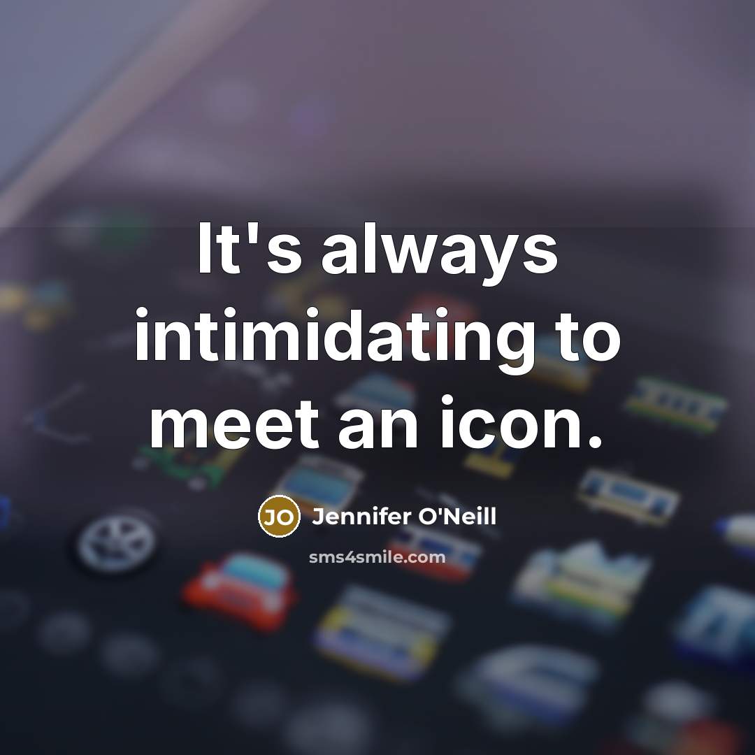 “It's always intimidating to meet an icon.” quote by Jennifer O'Neill
