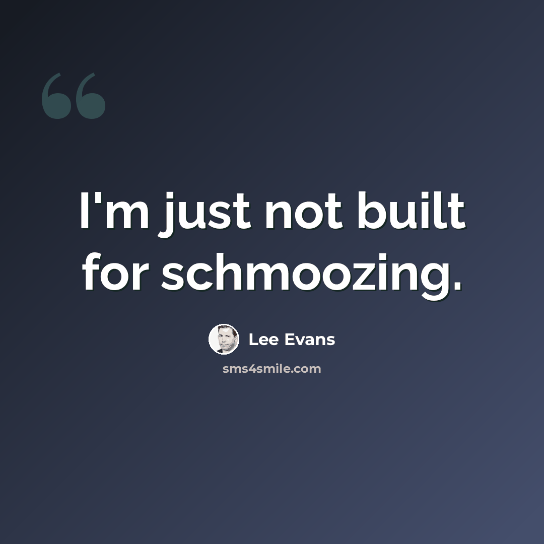 “I'm just not built for schmoozing.” quote by Lee Evans