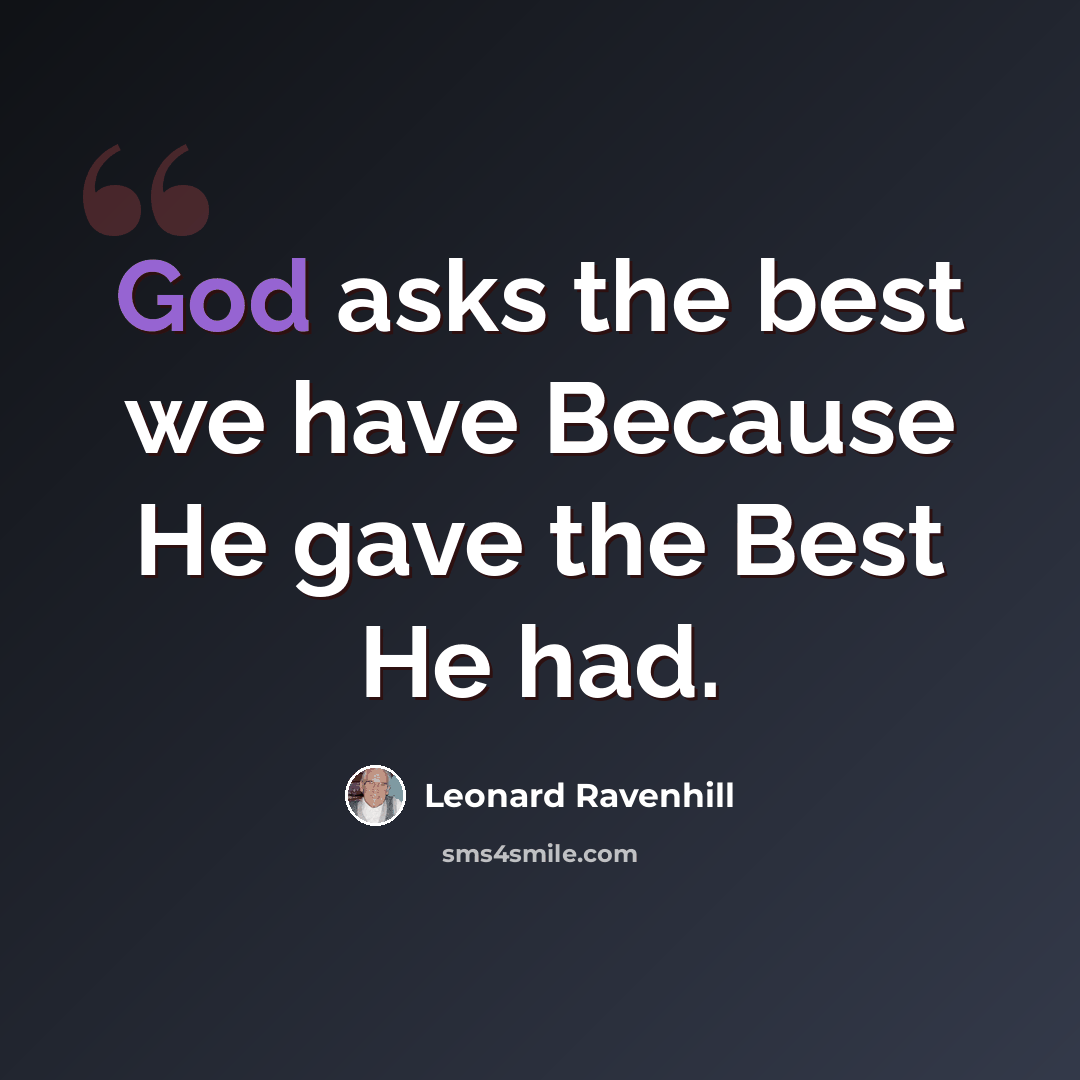 “God asks the best we have Because He gave the Best He had.” quote by Leonard Ravenhill