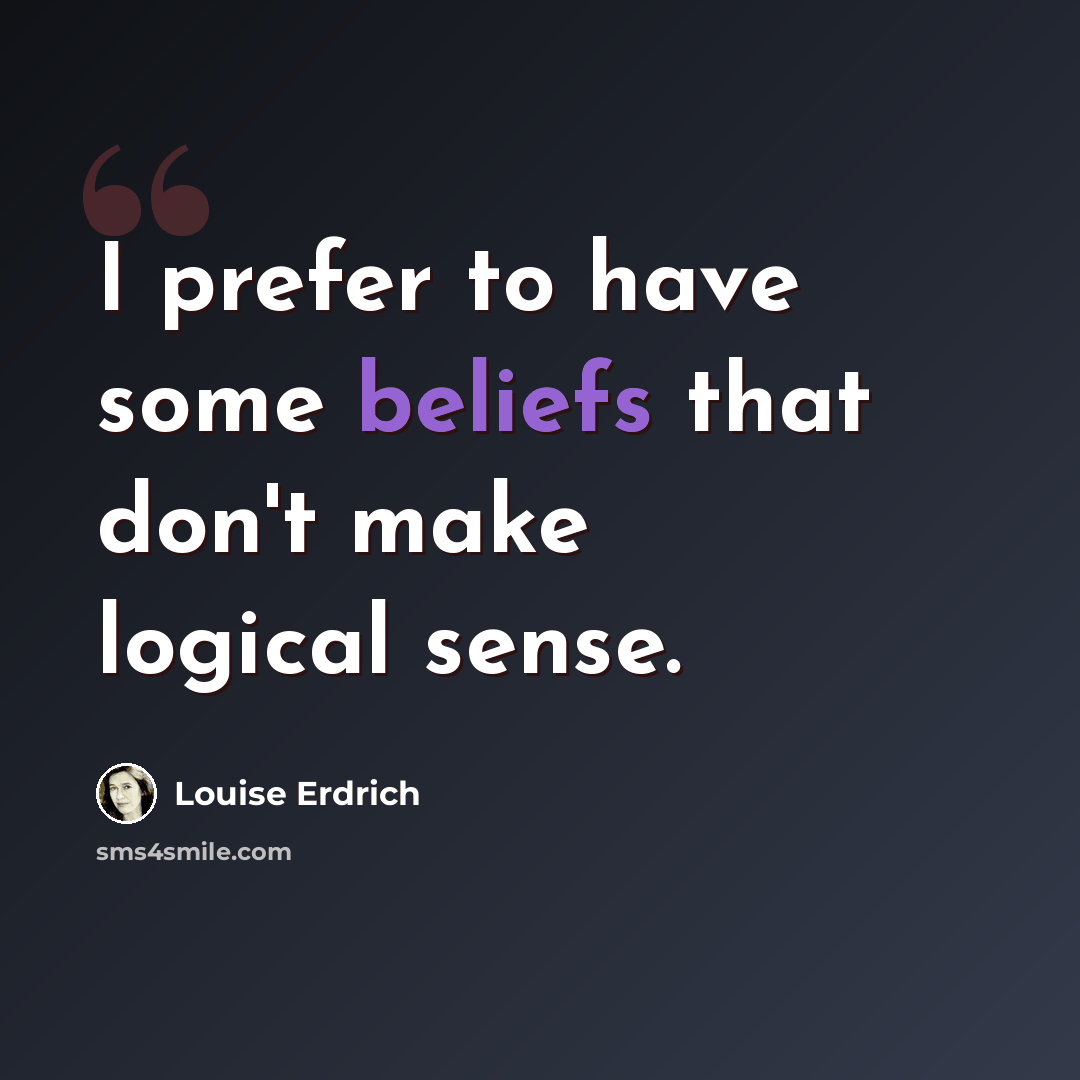“I prefer to have some beliefs that don't make logical sense.” quote by Louise Erdrich
