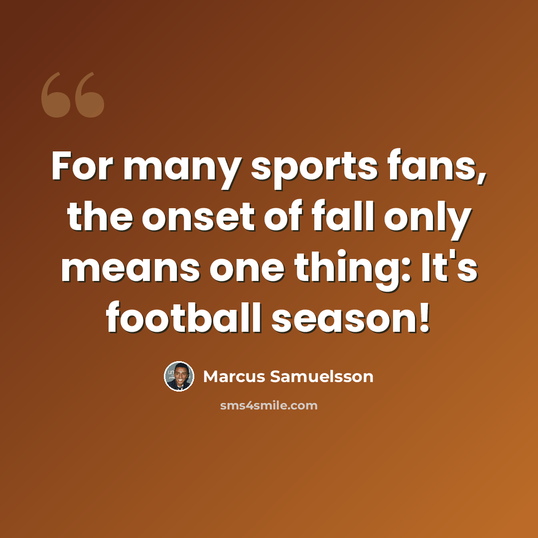 “For many sports fans, the onset of fall only means one thing: It's football season!” quote by Marcus Samuelsson