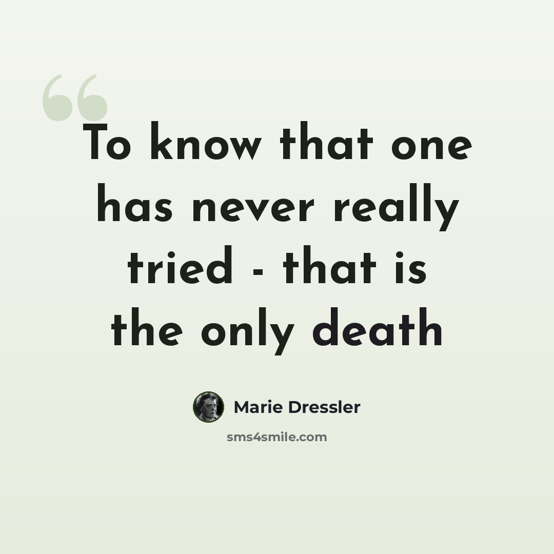 “To know that one has never really tried - that is the only death” quote by Marie Dressler