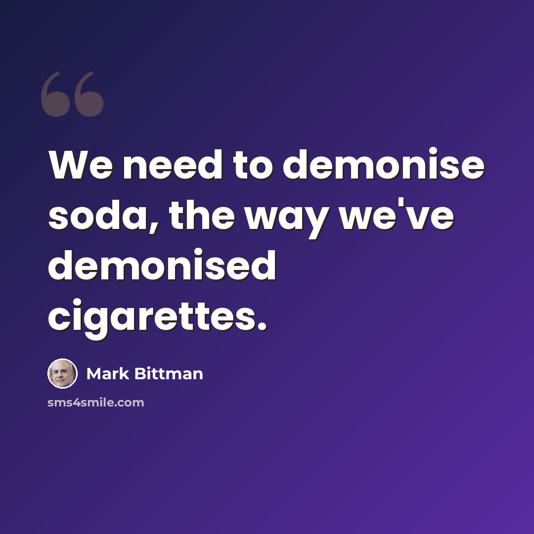 “We need to demonise soda, the way we've demonised cigarettes.” quote by Mark Bittman