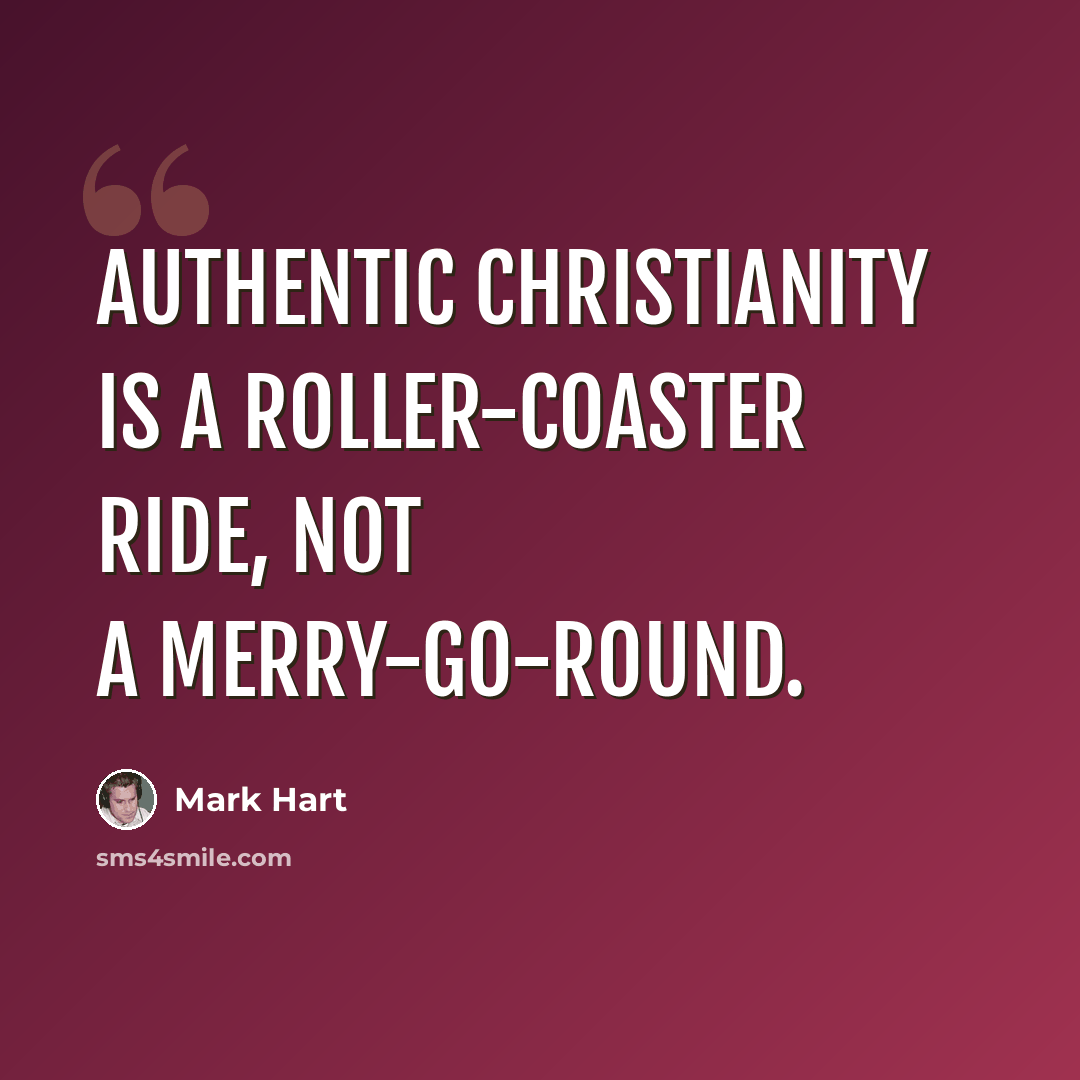 “Authentic Christianity is a roller-coaster ride, not a merry-go-round.” quote by Mark Hart