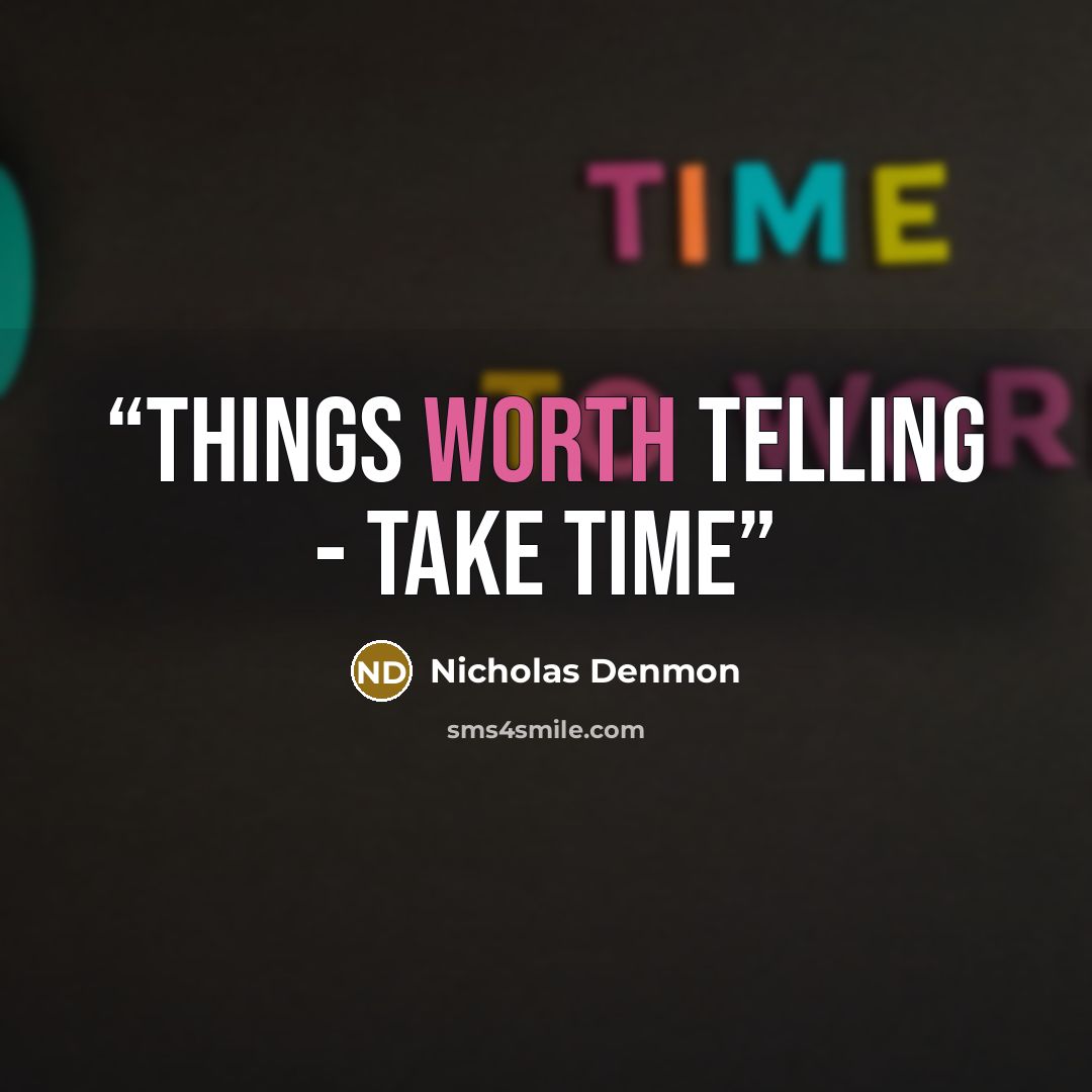 “Things worth telling - take time” quote by Nicholas Denmon