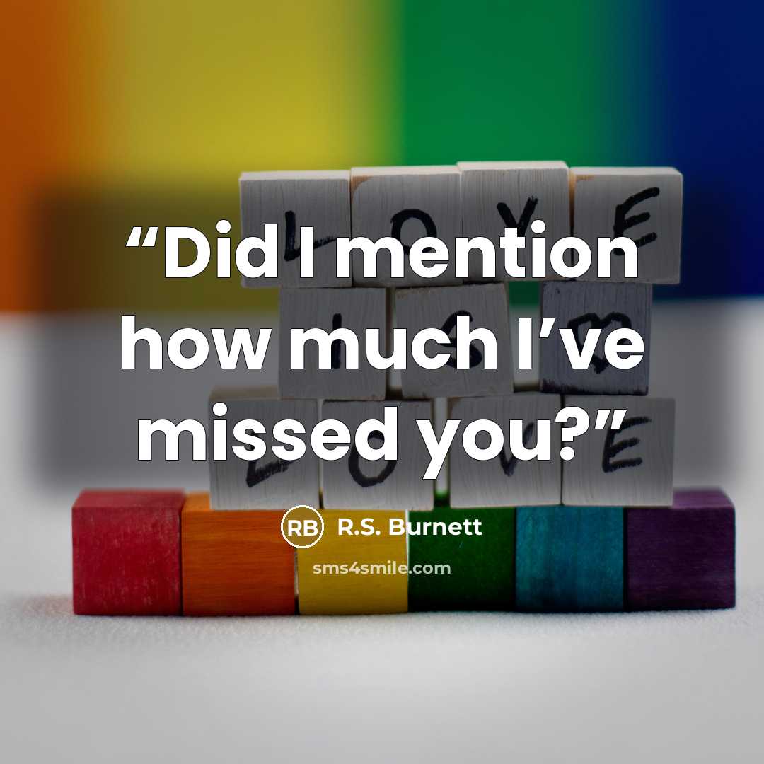 “Did I mention how much I’ve missed you?” quote by R.S. Burnett