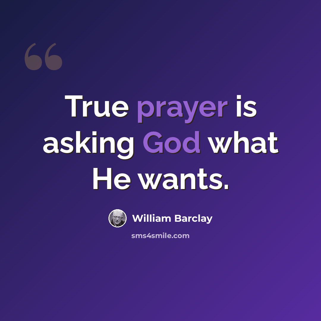 “True prayer is asking God what He wants.” quote by William Barclay
