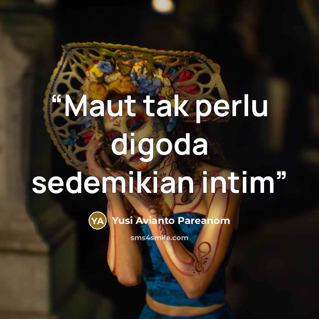 “Maut tak perlu digoda sedemikian intim” quote by Yusi Avianto Pareanom