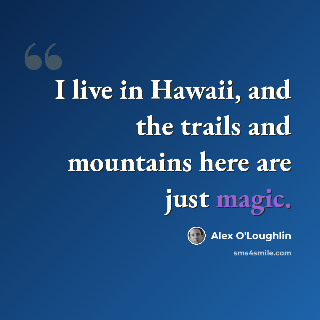 “I live in Hawaii, and the trails and mountains here are just magic.” quote by Alex O'Loughlin