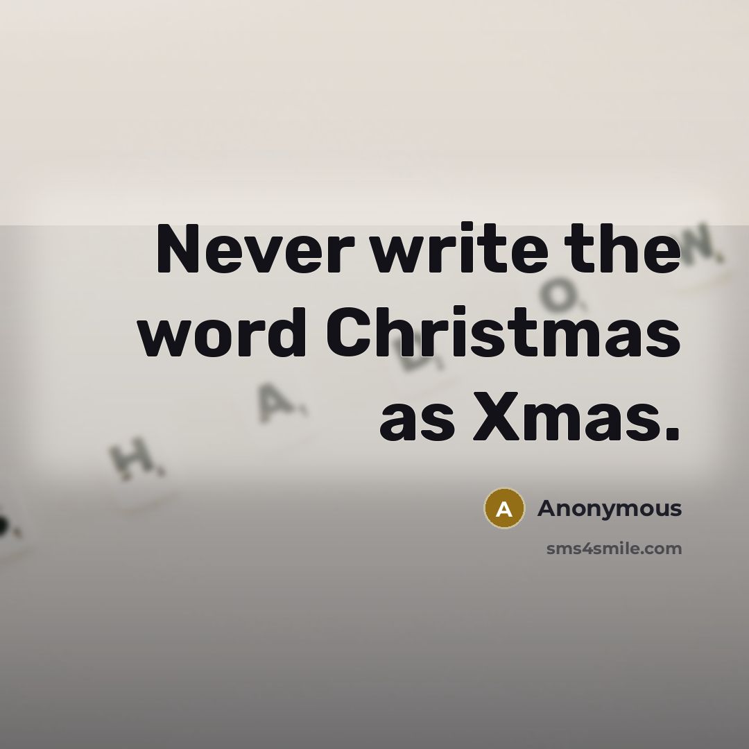 “Never write the word Christmas as Xmas.” quote by Anonymous